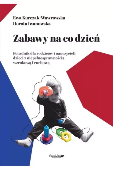 Zabawy na co dzień, poradnik dla rodziców i nauczycieli dzieci z niepełnosprawnością wzrokową i ruchową