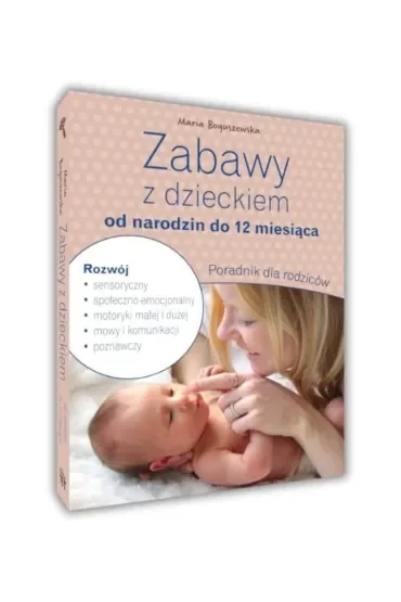 Zabawy z dzieckiem od narodzin do 12 miesiąca. Poradnik dla rodziców