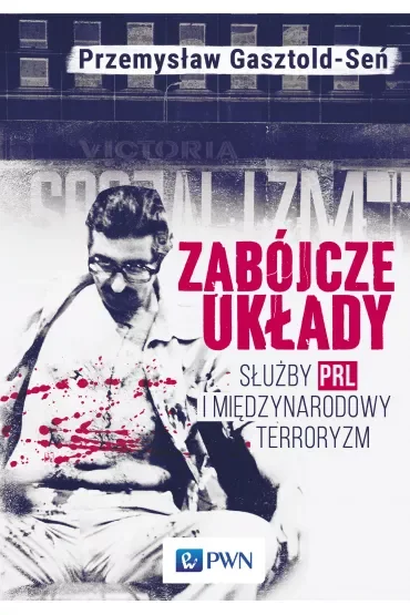 Zabójcze układy. Służby PRL i międzynarodowy terroryzm