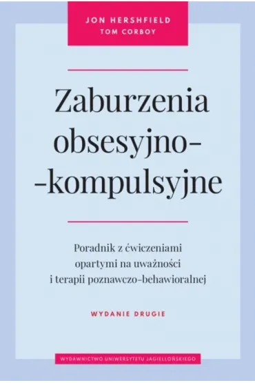 Zaburzenia obsesyjno-kompulsyjne. Poradnik z ćwiczeniami opartymi na uważności i terapii poznawczo-behawioralnej