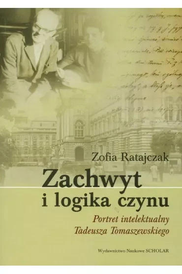 Zachwyt i logika czynu. Portret intelektualny Tadeusza Tomaszewskiego