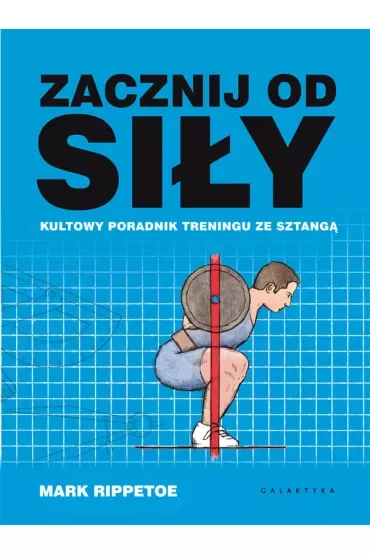 Zacznij od siły. Kultowy poradnik treningu ze sztangą
