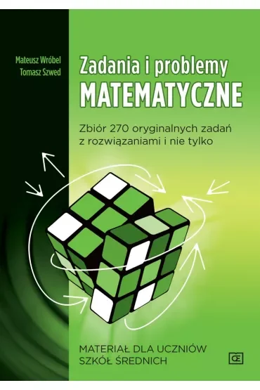 Zadania i problemy matematyczne. Zbiór 270 orginalnych zadań z rozwiązaniami i nie tylko