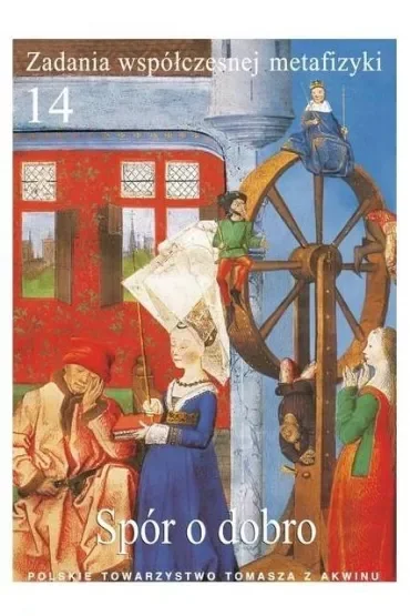 Zadania współczesnej metafizyki t.14 Spór o dobro