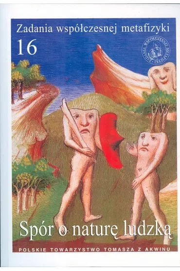 Spór o naturę ludzką. Zadania współczesnej metafizyki. Tom 16