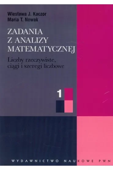 Zadania z analizy matematycznej 1. Liczby rzeczywiste, ciągi i szeregi liczbowe