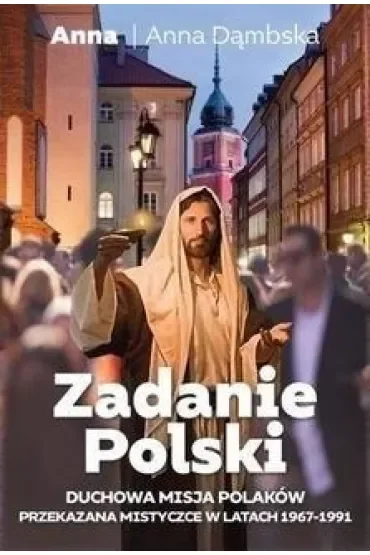 Zadanie polski. Duchowa misja Polaków przekazana mistycznie w latach 1967-1991