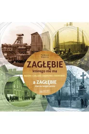Zagłębie, którego nie ma. A Zaglebie that no longer exists. Wersja polsko-angielska