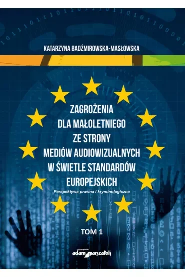 Zagrożenia dla małoletniego ze strony mediów audiowizualnych w świetle standardów europejskich. Tom 1