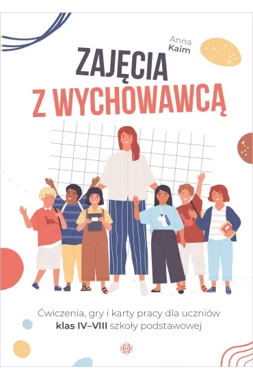 Zajęcia z wychowawcą Ćwiczenia, gry i karty pracy dla uczniów klas IV–VIII szkoły podstawowej