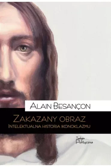 Zakazany obraz. Intelektualna historia ikonoklazmu