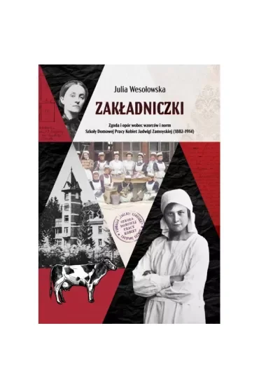 Zakładniczki. Zgoda i opór wobec wzorców i norm Szkoły Domowej Pracy Kobiet Jadwigi Zamoyskiej (1882-1914)