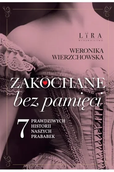 Zakochane bez pamięci. Siedem prawdziwych historii naszych prababek