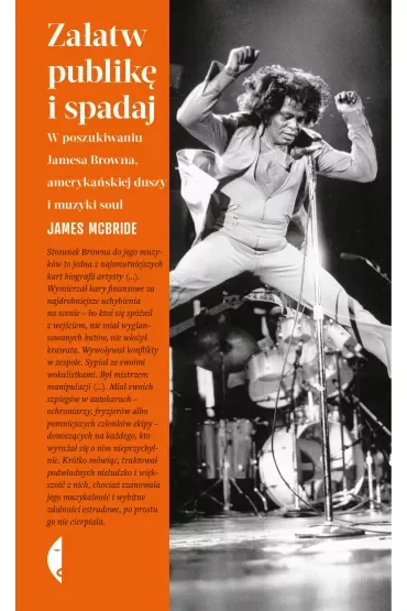 Załatw publikę i spadaj. W poszukiwaniu Jamesa Browna, amerykańskiej duszy i muzyki soul
