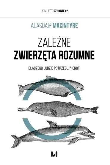 Zależne Zwierzęta Rozumne. Dlaczego ludzie potrzebują cnót