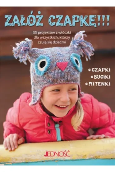 Załóż czapkę 35 projektów z włóczki dla wszystkich którzy czują się dziećmi