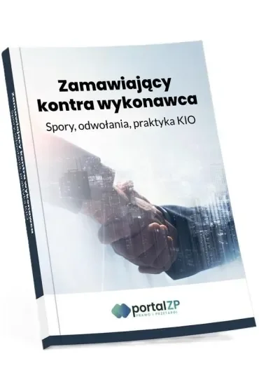 Zamawiający kontra wykonawca. Spory, odwołania, praktyka KIO