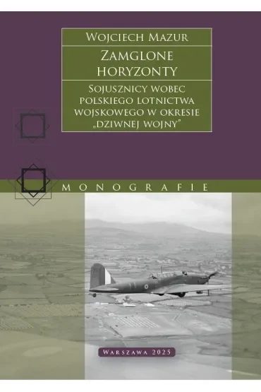 Zamglone horyzonty. Sojusznicy wobec polskiego lotnictwa wojskowego w okresie „dziwnej wojny”