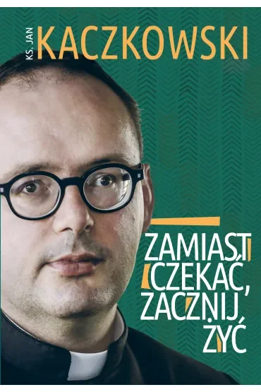 Zamiast czekać, zacznij żyć