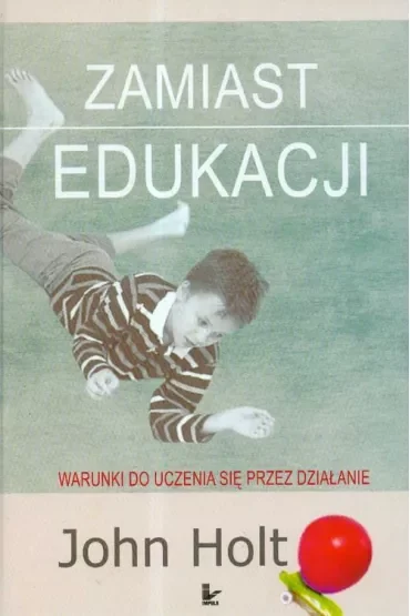 Zamiast edukacji. Warunki do uczenia się przez działanie