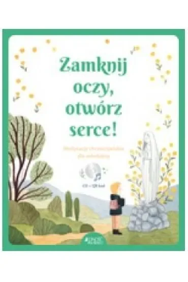 Zamknij oczy, otwórz serce! Medytacje chrześcijańskie dla młodzieży