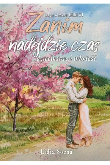 Zanim nadejdzie czas: dzieciństwo i młodość. Saga o życiu Lilki. Tom 1