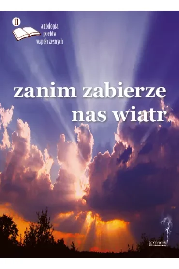Zanim zabierze nas wiatr. Antologia poetów.. ed.11