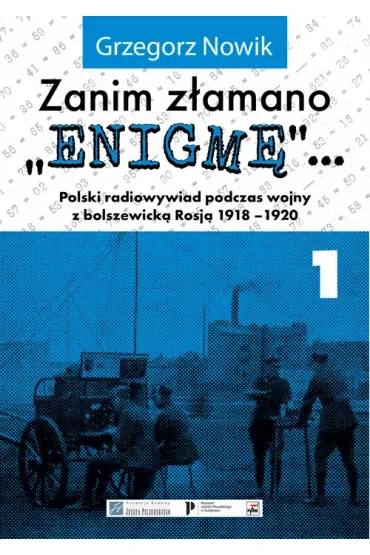 Zanim złamano Enigmę. Polski radiowywiad podczas wojny z bolszewicką Rosją 1918-1920. Tom 1