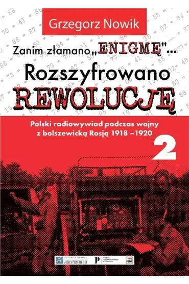 Zanim złamano Enigmę. Rozszyfrowano Rewolucję. Polski radiowywiad podczas wojny z bolszewicką Rosją 1918-1920. Tom 2