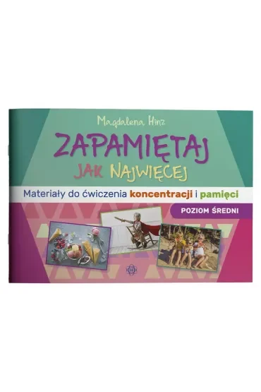 Zapamiętaj jak najwięcej Materiały do ćwiczenia koncentracji i pamięci poziom średni