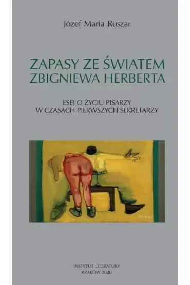 Zapasy ze światem Zbigniewa Herberta. Esej o życiu pisarzy w czasach pierwszych sekretarzy