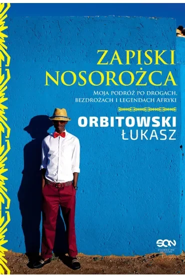 Zapiski Nosorożca. Moja podróż po drogach, bezdrożach i legendach Afryki.