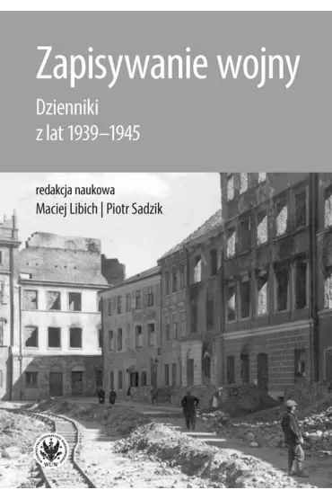Zapisywanie wojny. Dzienniki z lat 1939-1945
