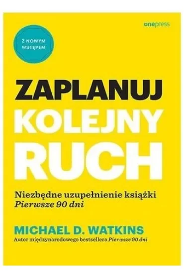 Zaplanuj kolejny ruch. Niezbędne uzupełnienie książki `Pierwsze 90 dni`