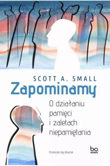 Zapominamy. O działaniu pamięci i zaletach niepamiętania