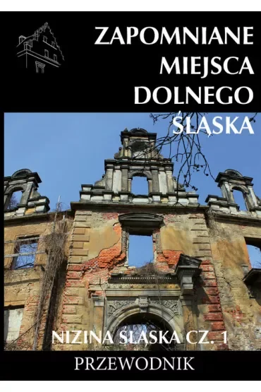 Zapomniane miejsca Dolnego Śląska. Nizina Śląska. Część 1