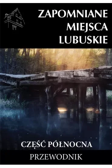 Zapomniane miejsca Lubuskie część północna