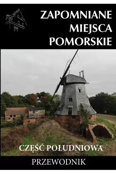 Zapomniane miejsca Pomorskie, część południowa