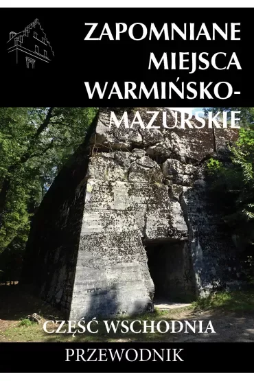 Zapomniane miejsca Warmińsko-mazurskie, część wschodnia