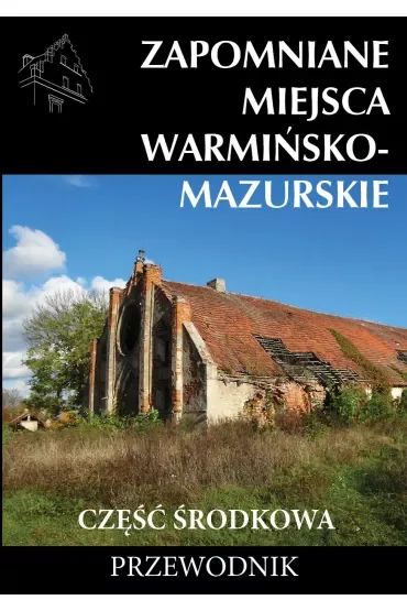 Zapomniane miejsca Warmińsko-mazurskie, część środkowa