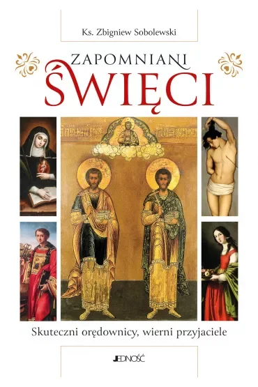 Zapomniani święci. Skuteczni orędownicy, wierni przyjaciele