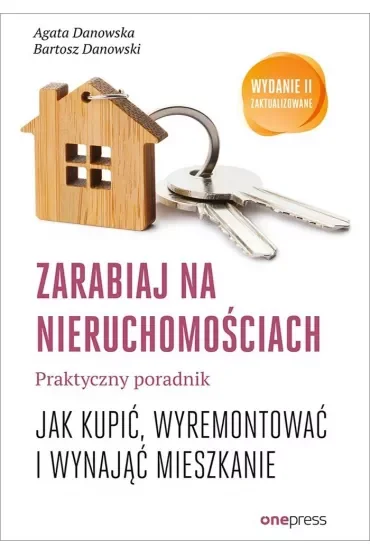 Zarabiaj na nieruchomościach. Praktyczny poradnik, jak kupić, wyremontować i wynająć mieszkanie