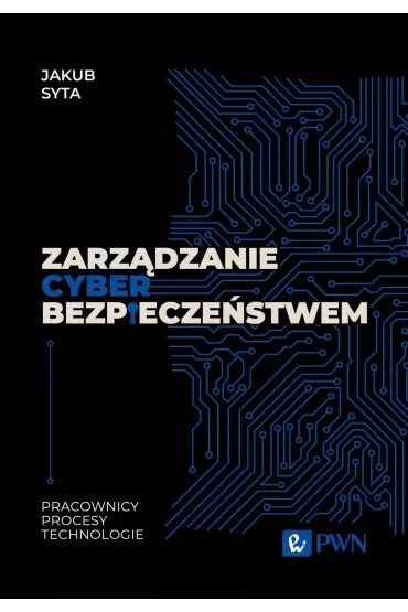 Zarządzanie cyberbezpieczeństwem. Pracownicy, procesy, technologie