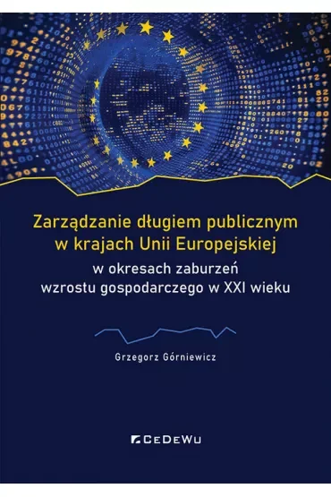 Zarządzanie długiem publicznym w krajach Unii Europejskiej w okresach zaburzeń wzrostu gospodarczego w XXI wieku