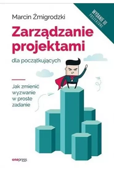 Zarządzanie projektami dla początkujących. Wydanie III poszerzone