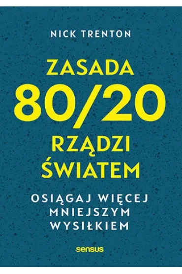 Zasada 80/20 rządzi światem. Osiągaj więcej mniejszym wysiłkiem