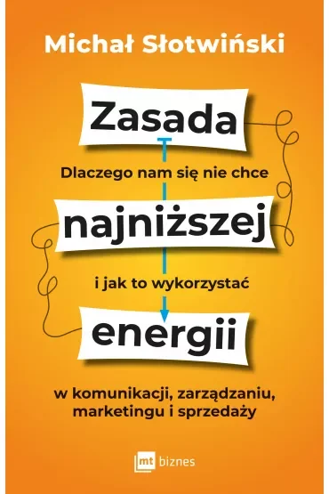 Zasada najniższej energii. Dlaczego nam się nie chce i jak to wykorzystać w komunikacji, zarządzaniu, marketingu i sprzedaży