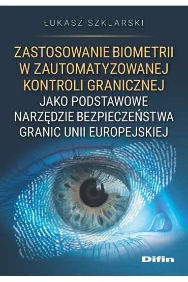 Zastosowanie biometrii w zautomatyzowanej kontroli granicznej jako podstawowe narzędzie bezpieczeństwa granic Unii Europejskiej