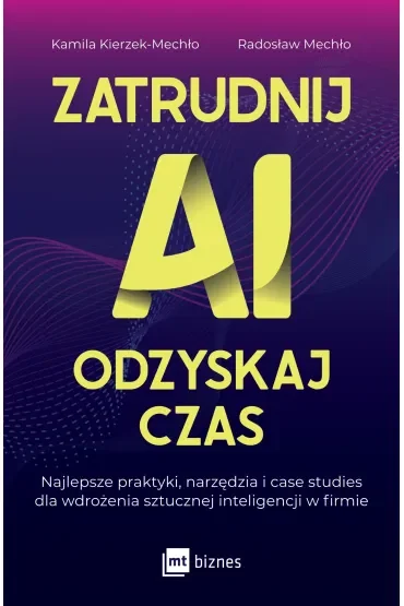 Zatrudnij AI, odzyskaj czas. Najlepsze praktyki, narzędzia i case studies dla wdrożenia sztucznej inteligencji