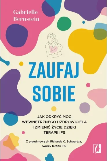 Zaufaj sobie. Jak odkryć moc wewnętrznego uzdrowiciela i zmienić życie dzięki terapii IFS
